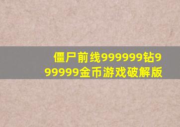 僵尸前线999999钻999999金币游戏破解版