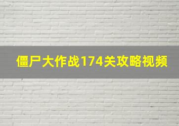 僵尸大作战174关攻略视频