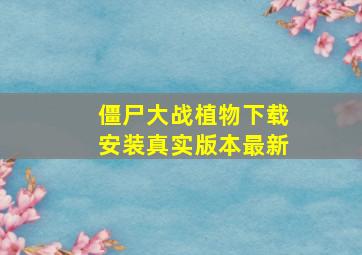 僵尸大战植物下载安装真实版本最新