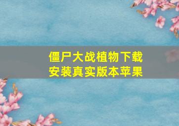 僵尸大战植物下载安装真实版本苹果