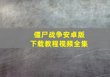 僵尸战争安卓版下载教程视频全集