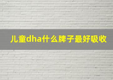 儿童dha什么牌子最好吸收