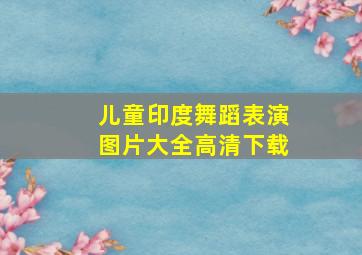 儿童印度舞蹈表演图片大全高清下载