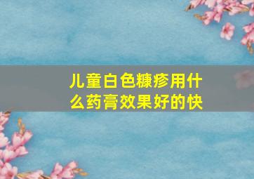 儿童白色糠疹用什么药膏效果好的快