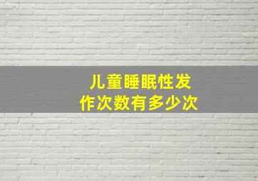 儿童睡眠性发作次数有多少次