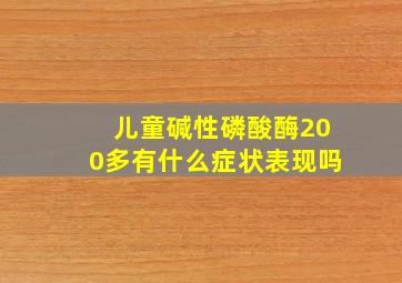 儿童碱性磷酸酶200多有什么症状表现吗