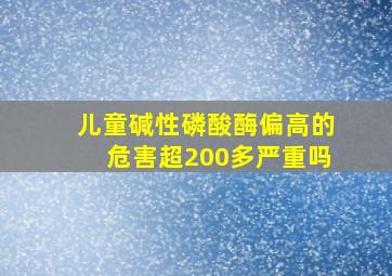 儿童碱性磷酸酶偏高的危害超200多严重吗