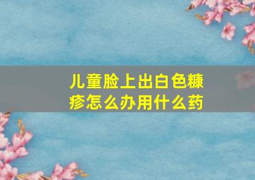 儿童脸上出白色糠疹怎么办用什么药