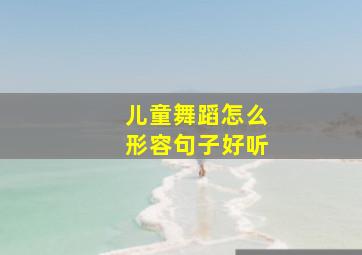 儿童舞蹈怎么形容句子好听