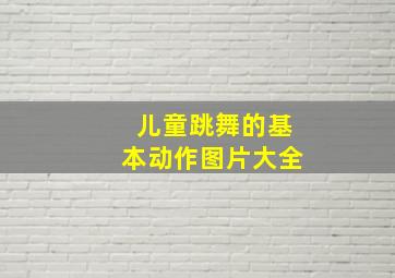 儿童跳舞的基本动作图片大全