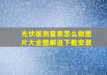 光伏板测量表怎么做图片大全图解说下载安装