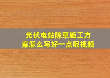 光伏电站除草施工方案怎么写好一点呢视频