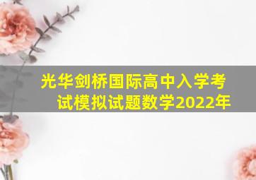 光华剑桥国际高中入学考试模拟试题数学2022年