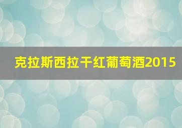 克拉斯西拉干红葡萄酒2015