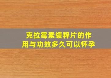 克拉霉素缓释片的作用与功效多久可以怀孕