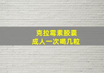 克拉霉素胶囊成人一次喝几粒