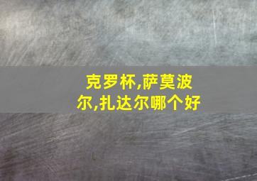 克罗杯,萨莫波尔,扎达尔哪个好