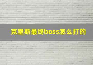 克里斯最终boss怎么打的