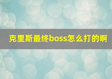 克里斯最终boss怎么打的啊