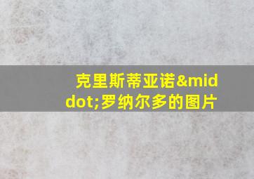 克里斯蒂亚诺·罗纳尔多的图片