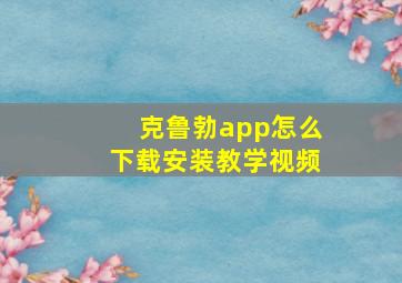 克鲁勃app怎么下载安装教学视频