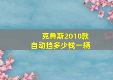 克鲁斯2010款自动挡多少钱一辆