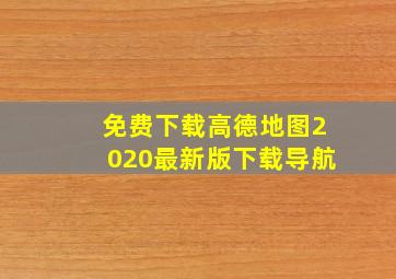 免费下载高德地图2020最新版下载导航