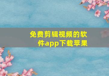 免费剪辑视频的软件app下载苹果