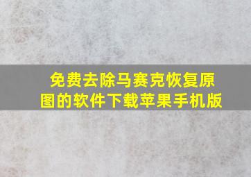 免费去除马赛克恢复原图的软件下载苹果手机版