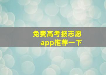 免费高考报志愿app推荐一下