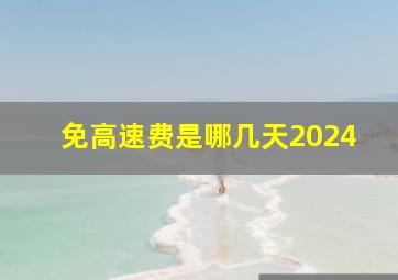 免高速费是哪几天2024