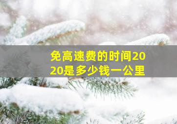 免高速费的时间2020是多少钱一公里