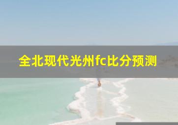 全北现代光州fc比分预测