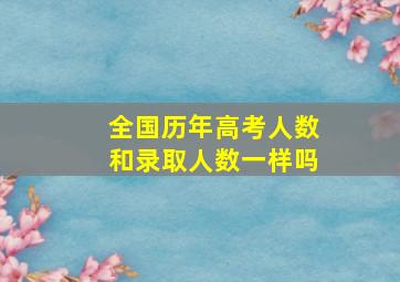 全国历年高考人数和录取人数一样吗