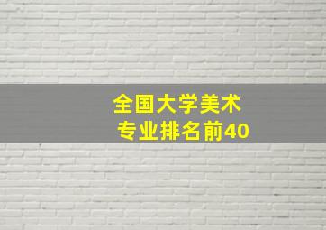 全国大学美术专业排名前40