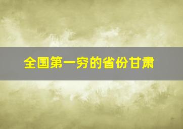 全国第一穷的省份甘肃