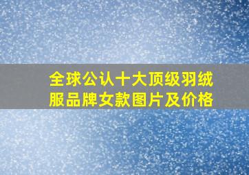 全球公认十大顶级羽绒服品牌女款图片及价格