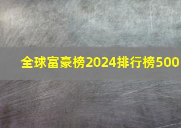 全球富豪榜2024排行榜500