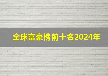 全球富豪榜前十名2024年