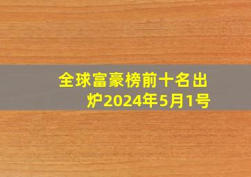 全球富豪榜前十名出炉2024年5月1号