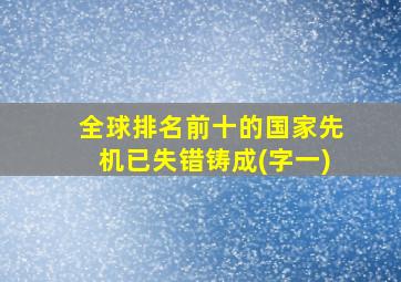 全球排名前十的国家先机已失错铸成(字一)