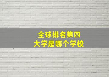 全球排名第四大学是哪个学校