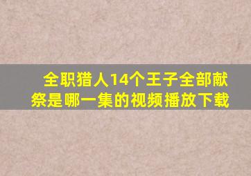 全职猎人14个王子全部献祭是哪一集的视频播放下载