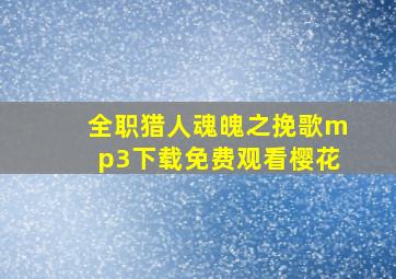 全职猎人魂魄之挽歌mp3下载免费观看樱花