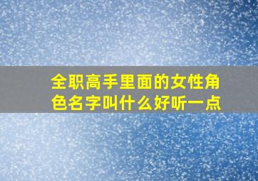 全职高手里面的女性角色名字叫什么好听一点