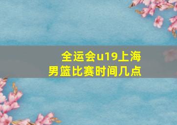 全运会u19上海男篮比赛时间几点