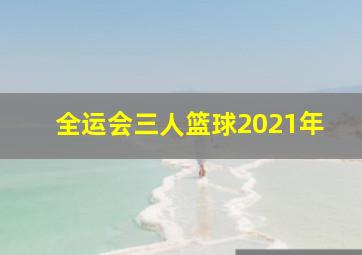 全运会三人篮球2021年