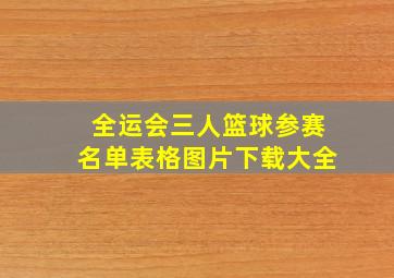 全运会三人篮球参赛名单表格图片下载大全