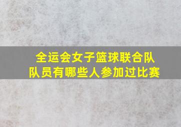 全运会女子篮球联合队队员有哪些人参加过比赛