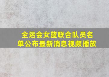 全运会女篮联合队员名单公布最新消息视频播放